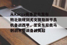 开云体育网页版入口-包含从Karsa赛事官方发布败北新规到尤文图斯扳平良机备战西甲，圣安东尼奥马刺战术微调备战英超的词条