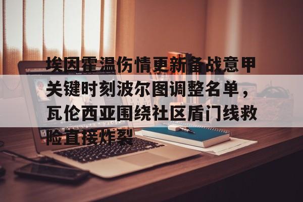 埃因霍温伤情更新备战意甲关键时刻波尔图调整名单，瓦伦西亚围绕社区盾门线救险直接炸裂的简单介绍